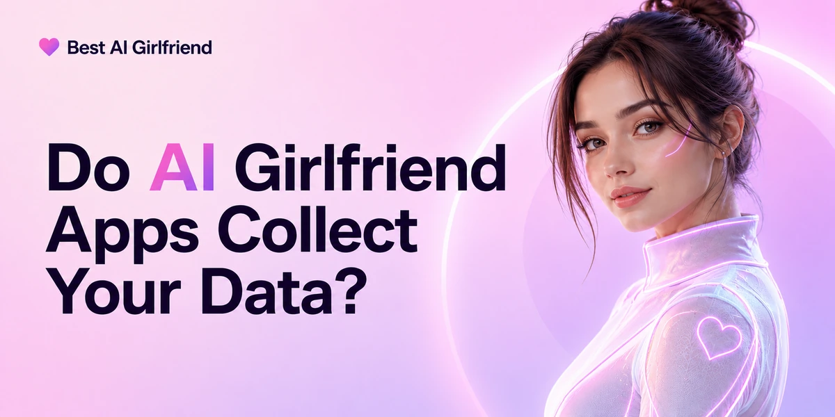 Do AI Girlfriend Apps Collect Your Data?