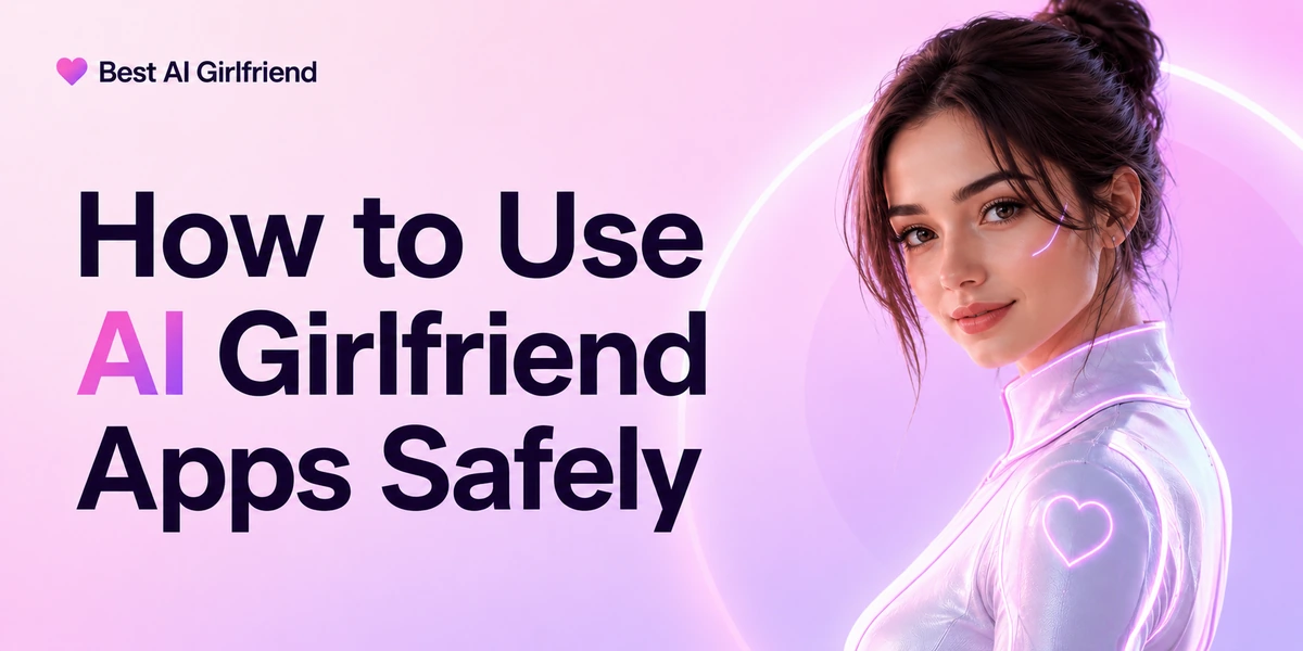 How to Use AI Girlfriend Apps Safely