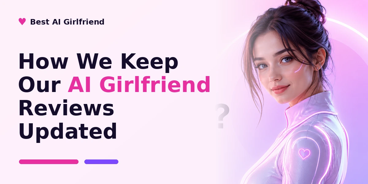 How We Keep Our AI Girlfriend Reviews Updated